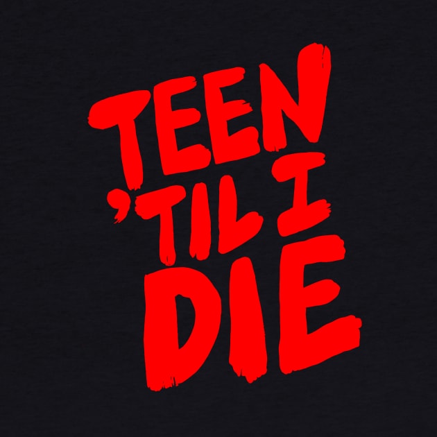 Teen 'Til I Die by kthorjensen